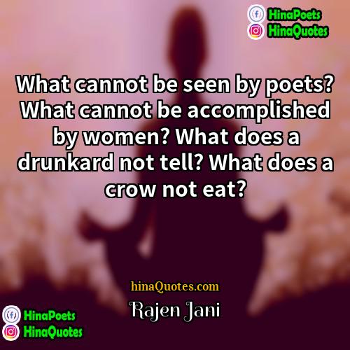 Rajen Jani Quotes | What cannot be seen by poets? What
