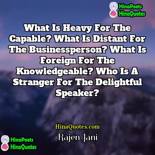 Rajen Jani Quotes | What is heavy for the capable? What