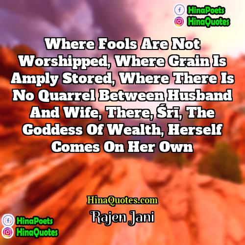 Rajen Jani Quotes | Where fools are not worshipped, where grain