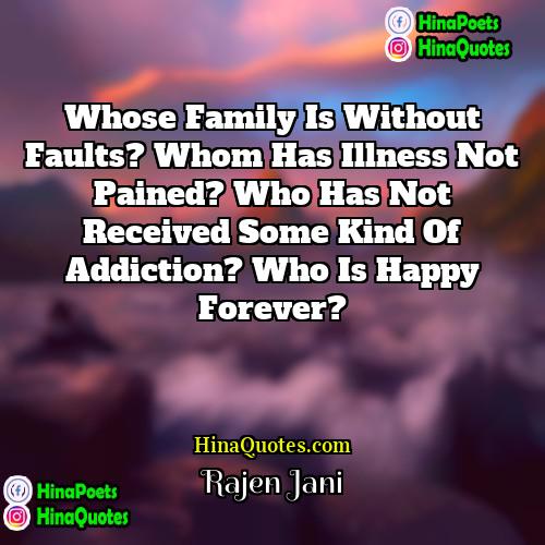 Rajen Jani Quotes | Whose family is without faults? Whom has