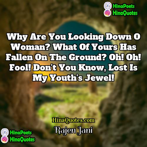 Rajen Jani Quotes | Why are you looking down O woman?