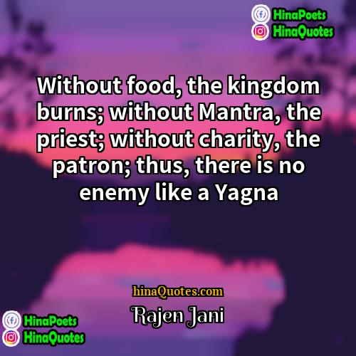 Rajen Jani Quotes | Without food, the kingdom burns; without Mantra,
