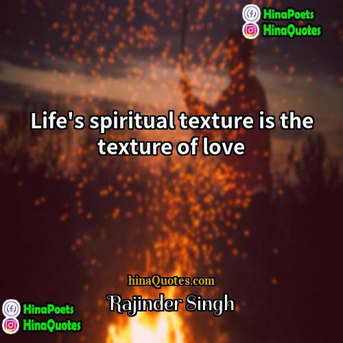 Rajinder Singh Quotes | Life's spiritual texture is the texture of