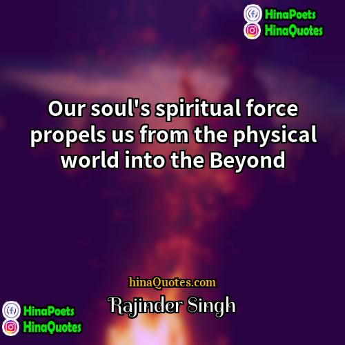 Rajinder Singh Quotes | Our soul's spiritual force propels us from