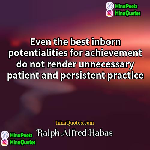Ralph Alfred Habas Quotes | Even the best inborn potentialities for achievement