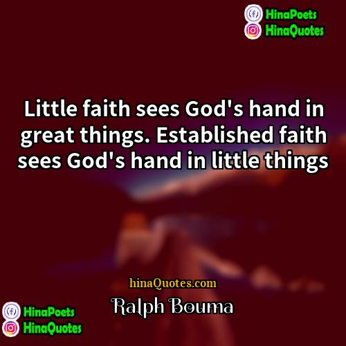 Ralph Bouma Quotes | Little faith sees God's hand in great