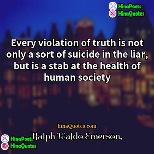 Ralph Waldo Emerson Quotes | Every violation of truth is not only