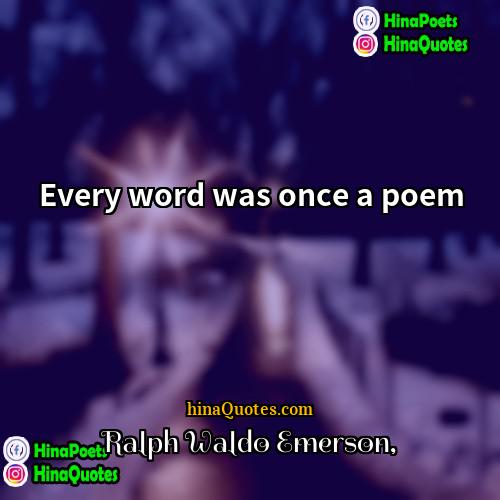 Ralph Waldo Emerson Quotes | Every word was once a poem.
 