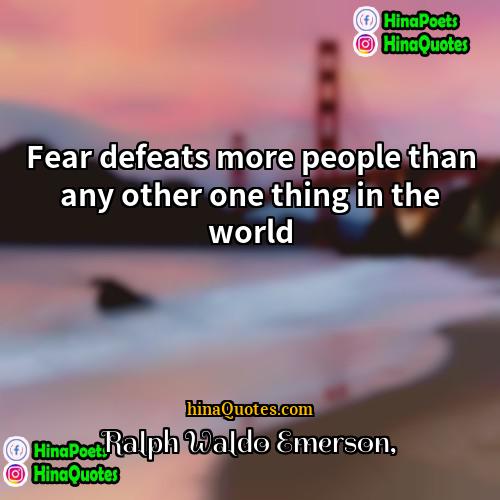 Ralph Waldo Emerson Quotes | Fear defeats more people than any other