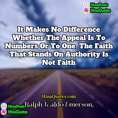 Ralph Waldo Emerson Quotes | It makes no difference whether the appeal
