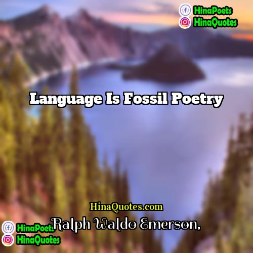 Ralph Waldo Emerson Quotes | Language is fossil Poetry.
  