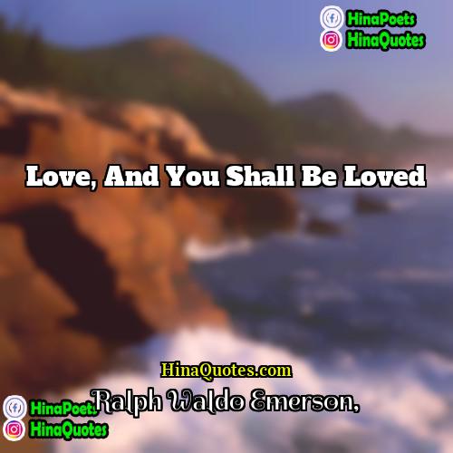 Ralph Waldo Emerson Quotes | Love, and you shall be loved.
 
