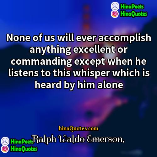 Ralph Waldo Emerson Quotes | None of us will ever accomplish anything