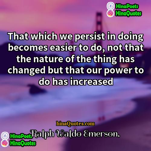 Ralph Waldo Emerson Quotes | That which we persist in doing becomes