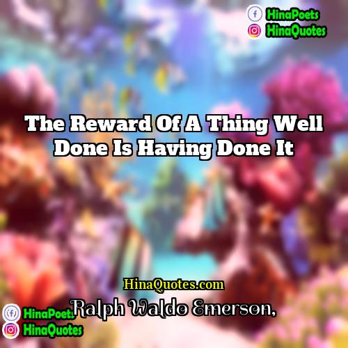 Ralph Waldo Emerson Quotes | The reward of a thing well done