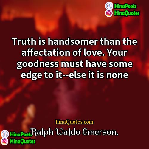 Ralph Waldo Emerson Quotes | Truth is handsomer than the affectation of