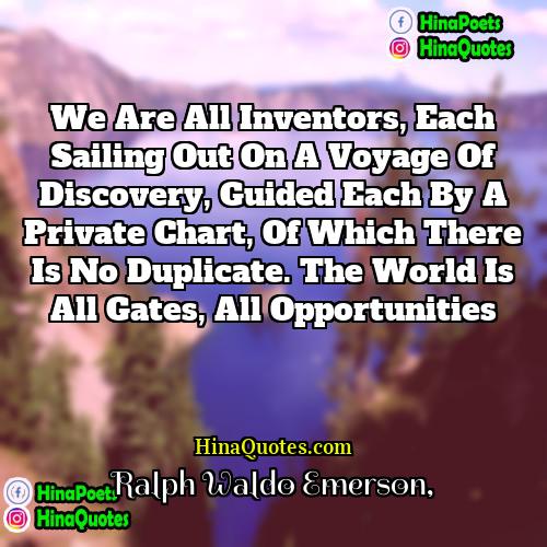 Ralph Waldo Emerson Quotes | We are all inventors, each sailing out