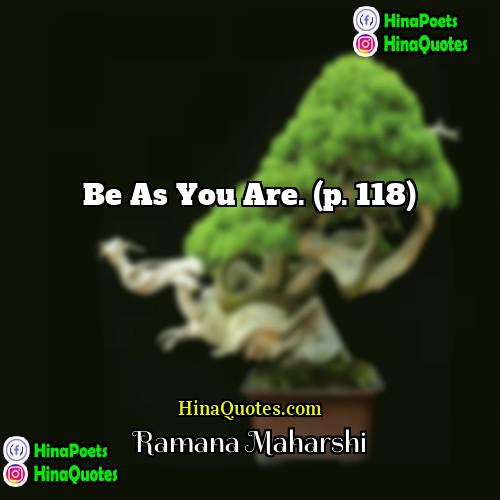 Ramana Maharshi Quotes | Be as you are. (p. 118)
 