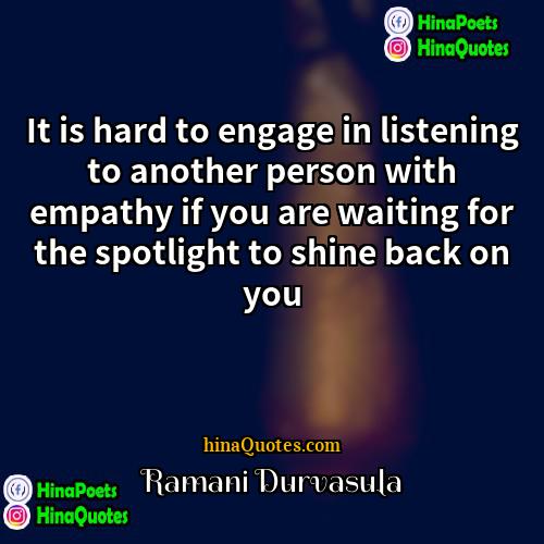 Ramani Durvasula Quotes | It is hard to engage in listening