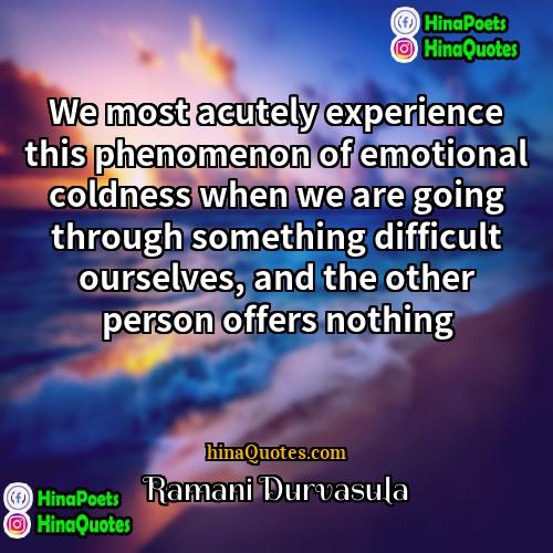 Ramani Durvasula Quotes | We most acutely experience this phenomenon of