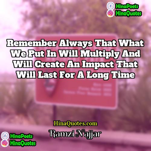 Ramzi Najjar Quotes | Remember always that what we put in