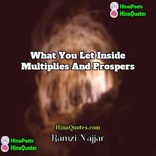 Ramzi Najjar Quotes | What you let inside multiplies and prospers
