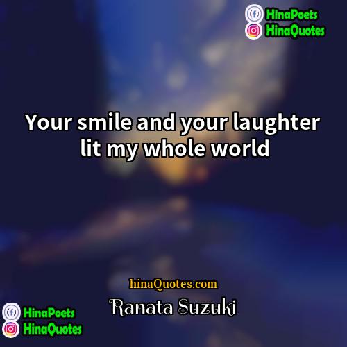 Ranata Suzuki Quotes | Your smile and your laughter lit my