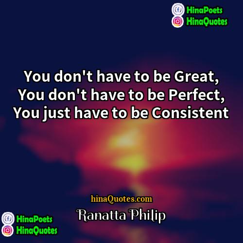 Ranatta Philip Quotes | You don't have to be Great, You
