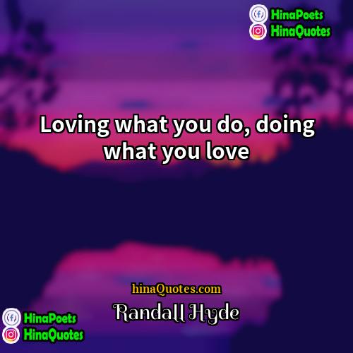 Randall Hyde Quotes | Loving what you do, doing what you