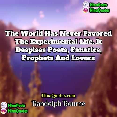 Randolph Bourne Quotes | The world has never favored the experimental