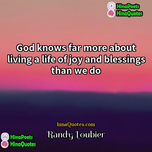 Randy Loubier Quotes | God knows far more about living a