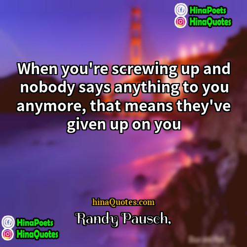 Randy Pausch Quotes | When you're screwing up and nobody says