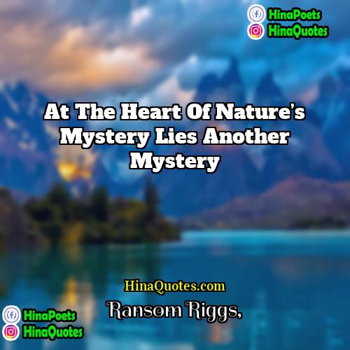 Ransom Riggs Quotes | At the heart of nature’s mystery lies