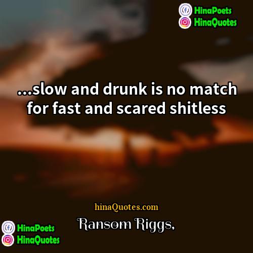 Ransom Riggs Quotes | ...slow and drunk is no match for