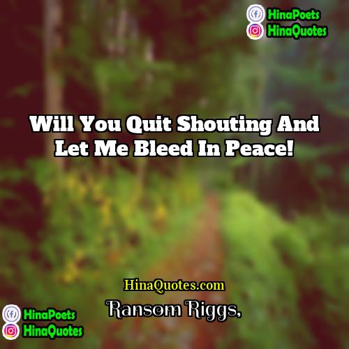 Ransom Riggs Quotes | Will you quit shouting and let me