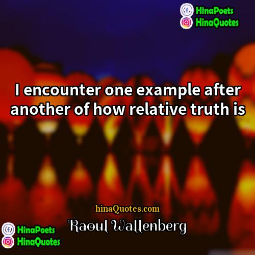 Raoul Wallenberg Quotes | I encounter one example after another of