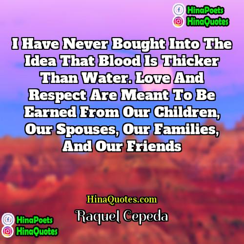 Raquel Cepeda Quotes | I have never bought into the idea