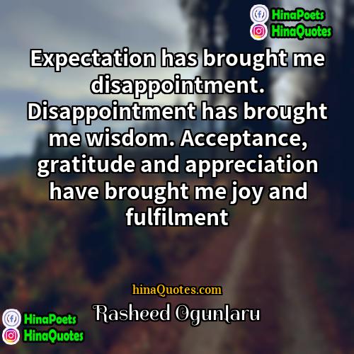Rasheed Ogunlaru Quotes | Expectation has brought me disappointment. Disappointment has
