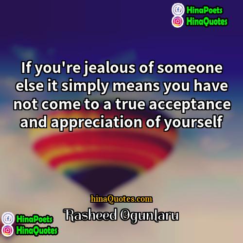 Rasheed Ogunlaru Quotes | If you're jealous of someone else it