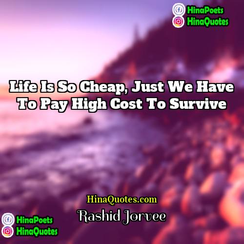 Rashid Jorvee Quotes | Life is so cheap, just we have