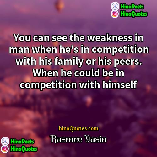 Rasmee Yasin Quotes | You can see the weakness in man
