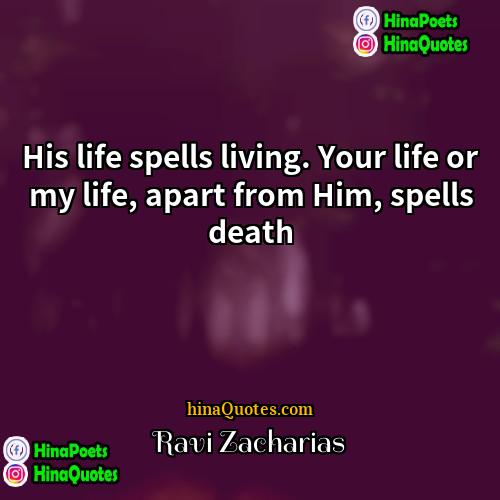 Ravi Zacharias Quotes | His life spells living. Your life or