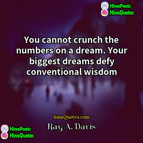 Ray A Davis Quotes | You cannot crunch the numbers on a