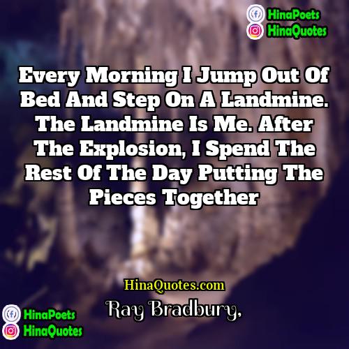 Ray Bradbury Quotes | Every morning I jump out of bed