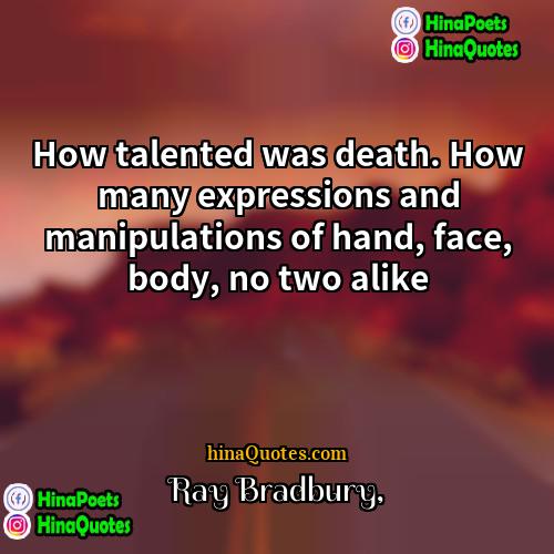 Ray Bradbury Quotes | How talented was death. How many expressions