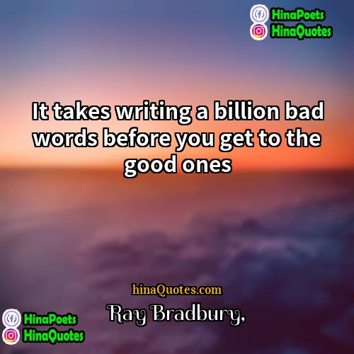 Ray Bradbury Quotes | It takes writing a billion bad words