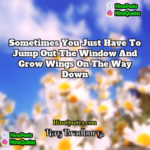 Ray Bradbury Quotes | Sometimes you just have to jump out