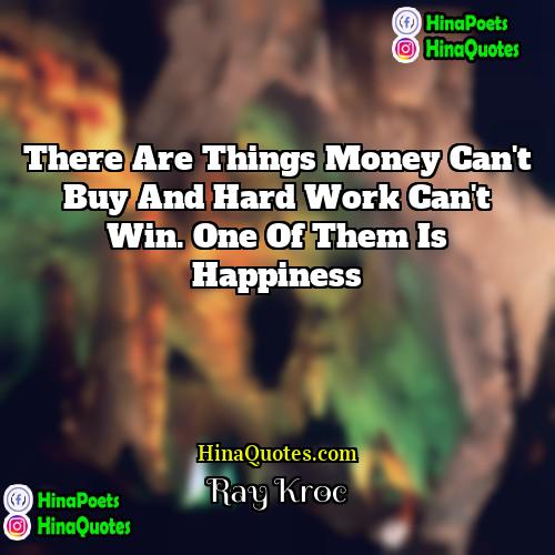 Ray Kroc Quotes | There are things money can't buy and