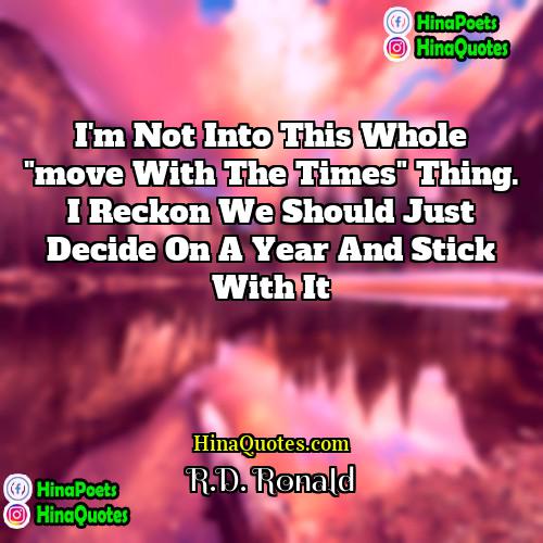 RD Ronald Quotes | I'm not into this whole "move with