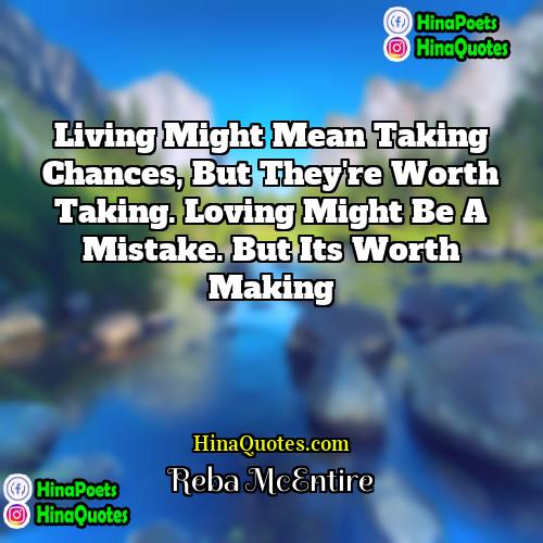 Reba McEntire Quotes | Living might mean taking chances, but they're